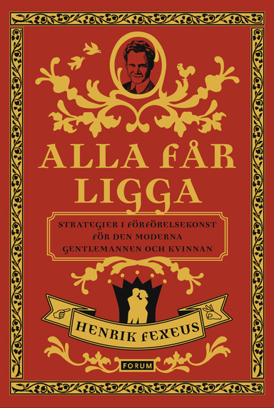 Alla får ligga : strategier i förförelsekonst för den moderna gentlemannen och kvinnan; Henrik Fexeus; 2009