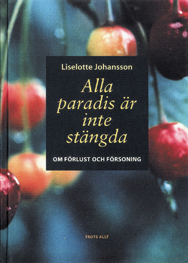 Alla paradis är inte stängda : om förlust och försoning; Liselotte Johansson; 1999