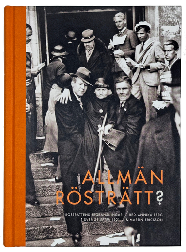 Allmän rösträtt? : rösträttens begränsningar i Sverige efter 1921; Annika Berg, Martin Ericsson, Anders Ahlbäck, Jonathan Josefsson, Mattias Lindgren, Julia Nordblad, Bengt Sandin, Fia Sundevall; 2021