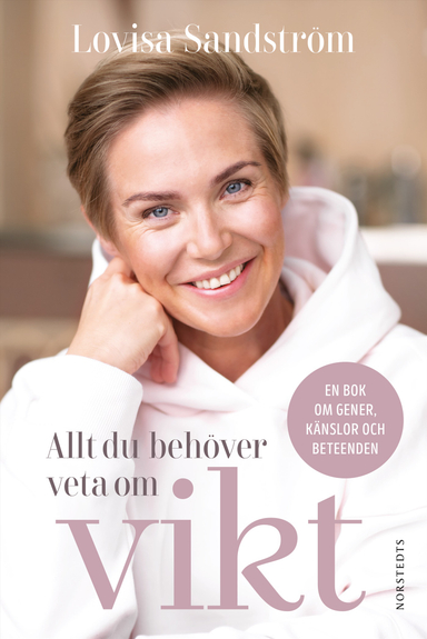 Allt du behöver veta om vikt : en bok om gener, känslor och beteenden; Lovisa Sandström; 2021