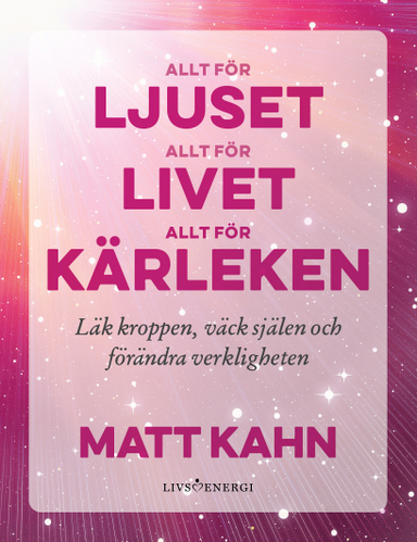 Allt för ljuset, allt för livet, allt för kärleken; Matt Kahn; 2023