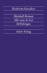 Allt som är fast förflyktigas : modernism och modernitet; Marshall Berman; 2012