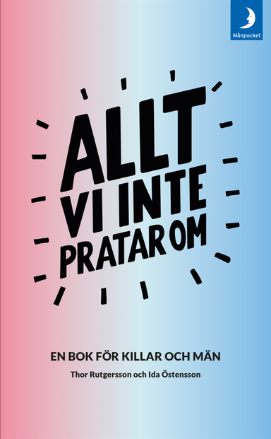 Allt vi inte pratar om : en bok för killar och män; Ida Östensson, Thor Rutgersson; 2018