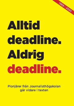 Alltid deadline, aldrig deadline : pionjärer från journalisthögskolan går vidare i texten; Margareta Andersson, Lotta Tillström, Maidi Eriksson, Ann-Charlotte Dahlstedt, Bengt Eriksson, Pelle Nyquist, Staffan Kjellin, Görel Söderberg, Inger Atterstam, Elisabet Hörle, Elisabeth Wiechel, Björn Edsta, Birgitta Olsson, Bengt Plomgren, Mats Lundman, Ingrid Hilario, Monnica Söderberg, Karsten Leeb-Lundberg, Pia Naurin, Katrin Hallman, Leif Jakobsson, Anita Hansson; 2020