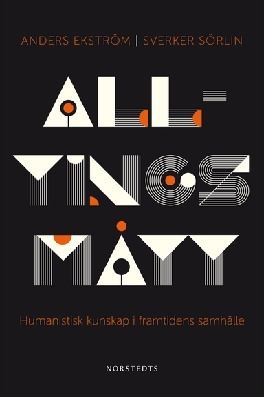 Alltings mått : humanistisk kunskap i framtidens samhälle; Sverker Sörlin, Anders Ekström; 2012