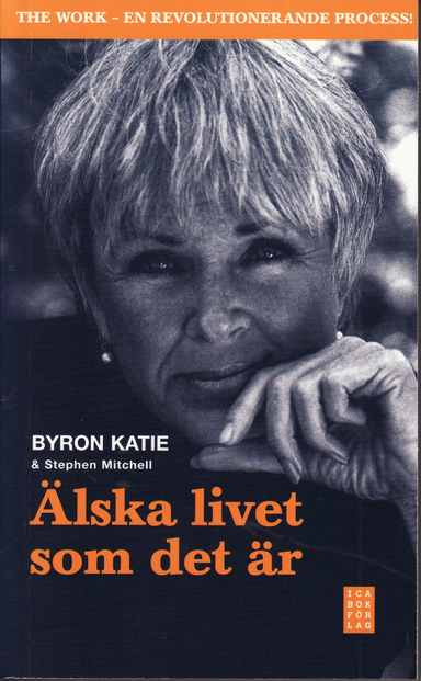 Älska livet som det är : fyra frågor som kan förändra ditt liv; Byron Katie, Stephen Mitchell; 2009