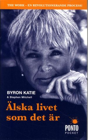 Älska livet som det är : fyra frågor som kan förändra ditt liv; Byron Katie; 2015