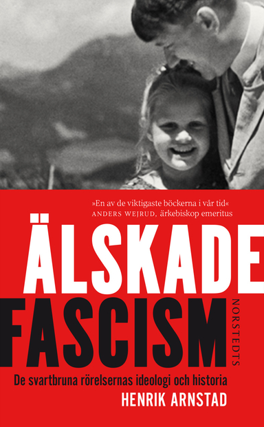 Älskade fascism : de svartbruna rörelsernas ideologi och historia; Henrik Arnstad; 2016