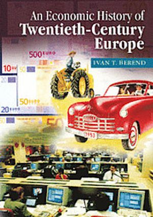 An Economic History of Twentieth-Century Europe; Ivan T. Berend; 2006