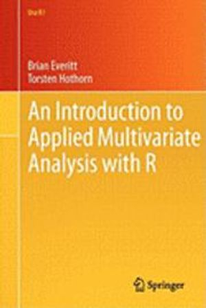 An Introduction to Applied Multivariate Analysis with R; Brian Everitt, Torsten Hothorn; 2011