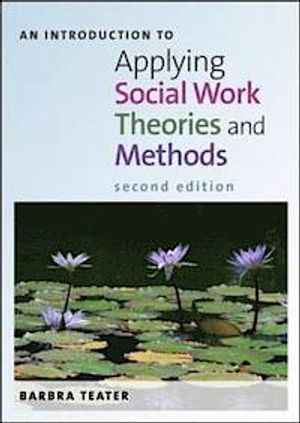 An Introduction to Applying Social Work Theories and Methods; Barbra Teater; 2014