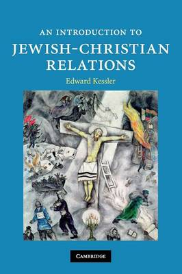 An Introduction to Jewish-Christian Relations; Edward Kessler; 2010