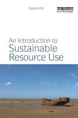 An Introduction to Sustainable Resource Use; Callum Hill; 2011