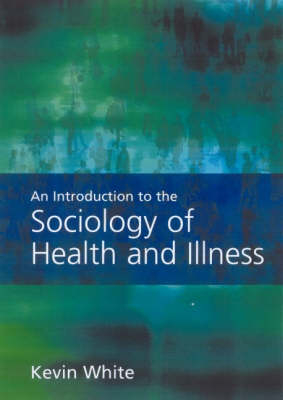 An Introduction to the Sociology of Health and Illness; Kevin White; 2002