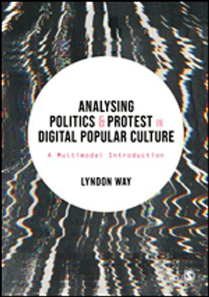 Analysing Politics and Protest in Digital Popular Culture; Lyndon Way; 2021