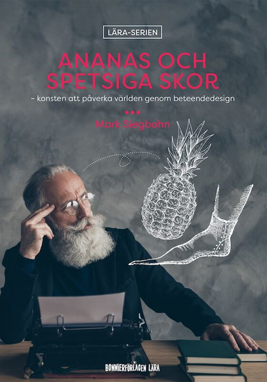 Ananas och spetsiga skor - konsten att påverka världen genom beteendedesign; Mark Siegbahn; 2021