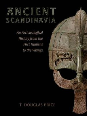 Ancient Scandinavia; T Douglas Price; 2015