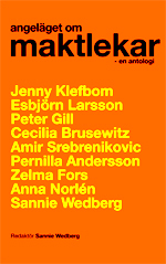 Angeläget om maktlekar : en antologi; Jenny Klefbom, Esbjörn Larsson, Peter Gill, Cecilia Brusewitz, Amir Srebrenikovic, Pernilla Andersson, Zelma Fors, Anna Norlén, Sannie Wedberg; 2011