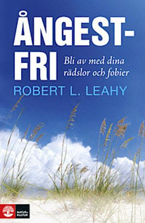 Ångestfri : bli av med dina rädlsor och fobier; Robert Leahy; 2010