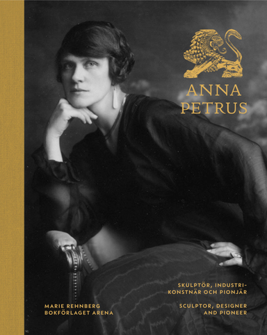 Anna Petrus : skulptör, industrikonstnär och pionjär / Anna Petrus : sculptor, designer and pioneer; Marie Rehnberg; 2022