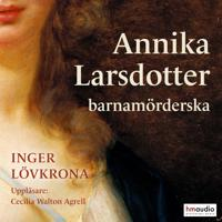 Annika Larsdotter, barnamörderska : kön, makt och sexualitet i 1700-talets Sverige; Inger Lövkrona; 2023