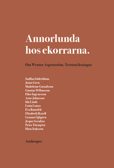 Annorlunda hos ekorrarna : om Werner Aspenström - tretton läsningar; Staffan Söderblom, Jonas Gren, Madeleine Gustafsson, Gunnar D. Hansson, Elise Ingvarsson, Arne Johnsson, Ida Linde, Lotta Lotass, Eva Runefelt, Elisabeth Rynell, Lennart Sjögren, Jesper Svenbro, Peter Törnqvist, Hans Isaksson; 2018