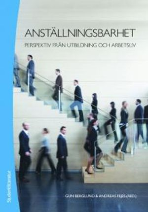 Anställningsbarhet : perspektiv från utbildning och arbetsliv; Gun Berglund, Andreas Fejes; 2009