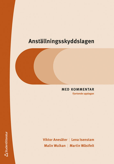 Anställningsskyddslagen - Med kommentar; Viktor Anesäter, Lena Isenstam, Malin Wulkan, Martin Wästfelt; 2023