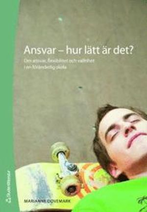 Ansvar - hur lätt är det? : om ansvar, flexibilitet och valfrihet i en föränderlig skola; Marianne Dovemark; 2007