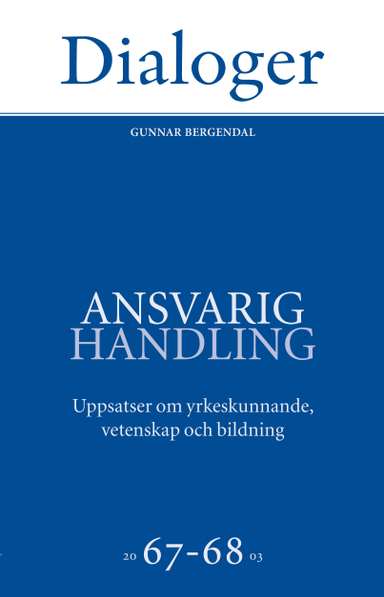 Ansvarig handling: uppsatser om yrkeskunnande, vetenskap och bildning 67-68; Gunnar Bergendal; 2003