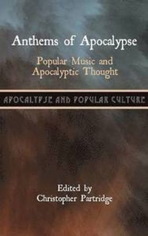 Anthems of Apocalypse; Christopher Partridge; 2012