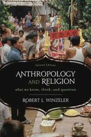 Anthropology and Religion; Robert L Winzeler; 2012