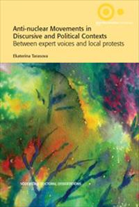 Anti-nuclear Movements in Discursive and Political Contexts​ : Between Expert Voices and Local Protests; Ekaterina Tarasova; 2017