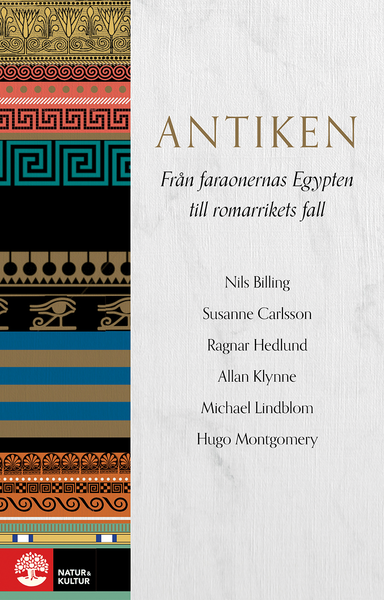 Antiken : från faraonernas Egypten till romarrikets fall; Susanne Carlsson, Nils Billing, Ragnar Hedlund, Allan Klynne, Michael Lindblom, Hugo Montgomery; 2017