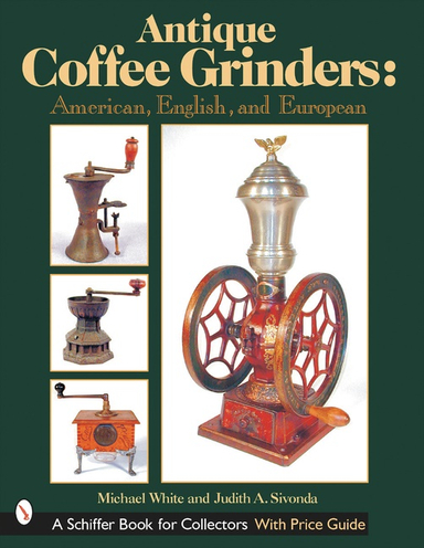 Antique coffee grinders - american, english, and european; Michael White; 2001