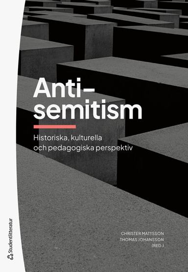 Antisemitism : historiska, kulturella och pedagogiska perspektiv; Christer Mattsson, Thomas Johansson, Lars M Andersson, Ola Flennegård, Mirjam Katzin, Karin Kvist Geverts, Göran Larsson, Anders Persson, Jakob Wirén; 2024