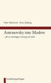 Antonovsky inte Maslow : för en salutogen omsorg och vård; Peter Westlund, Arne Sjöberg; 2006