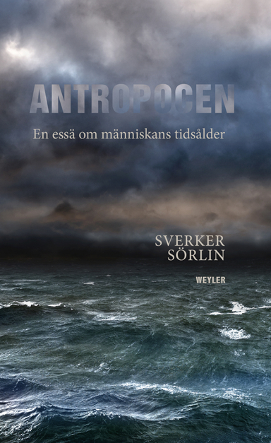 Antropocen : en essä om människans tidsålder; Sverker Sörlin; 2018