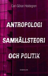 Antropologi, samhällsteori och politik; Carl-Göran Heidegren; 2002