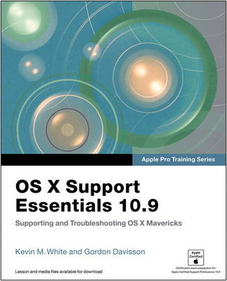 Apple Pro Training Series: OS X Support Essentials 10.9: Supporting and Troubleshooting OS X Mavericks; Kevin M White, Gordon Davisson; 2014