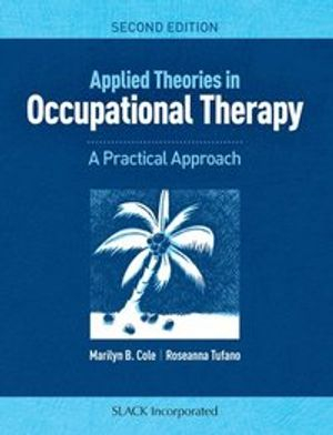 Applied Theories in Occupational Therapy; Marilyn B Cole, Roseanna Tufano; 2019