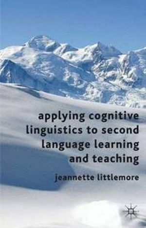 Applying Cognitive Linguistics to Second Language Learning and Teaching; Jeannette Littlemore; 2009