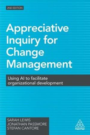 Appreciative Inquiry for Change Management; Sarah Lewis, Jonathan Passmore, Stefan Cantore; 2016