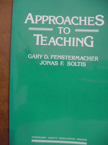 Approaches to TeachingThinking about education series; Gary D. Fenstermacher, Jonas F. Soltis; 1986