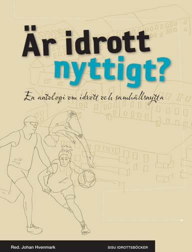 Är idrott nyttigt? : en antologi om idrott och samhällsnytta; Johan Hvenmark, Mikael Lindfelt, Johan R. Norberg, Susanna Hedenborg, Metin Özdemir, Håkan Stattin, Filip Wijkström, Erik Sjöstrand, Jorid Hovden, Ulf Bjereld, Lars Behrenz, Pernilla Petrelius Karlberg; 2012