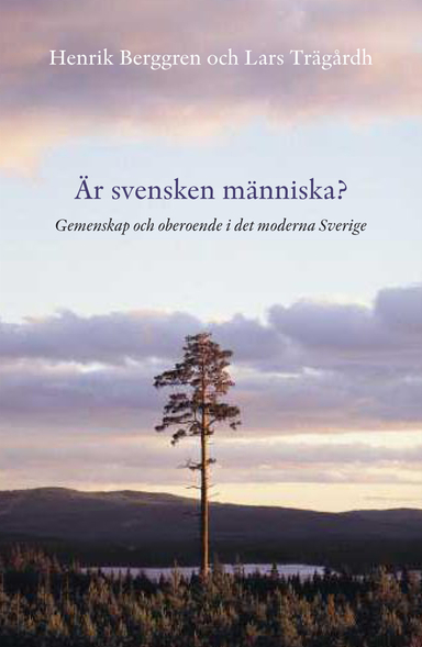 Är svensken människa? : gemenskap och oberoende i det moderna Sverige; Henrik Berggren, Lars Trägårdh; 2006