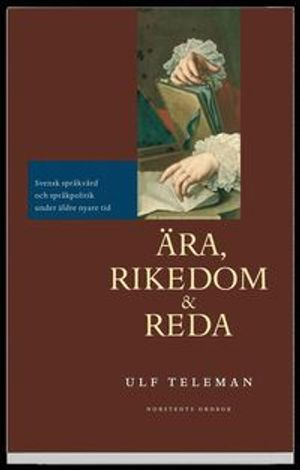 Ära, rikedom och reda : svensk språkvård och språkpolitik under äldre nyare tid; Ulf Teleman; 2002