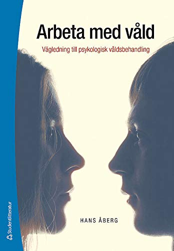 Arbeta med våld : vägledning till psykologisk våldsbehandling; Hans Åberg; 2014