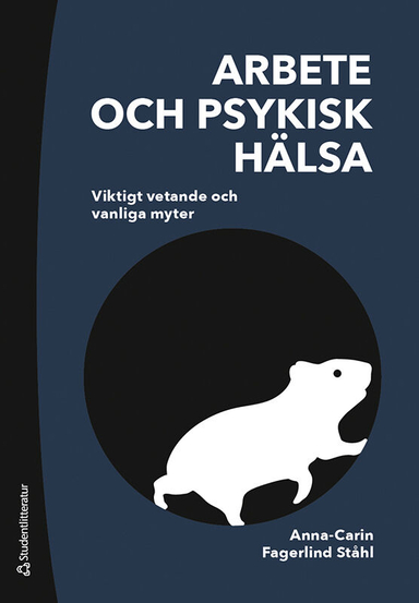 Arbete och psykisk hälsa : viktigt vetande och vanliga myter; Anna-Carin Fagerlind Ståhl; 2021