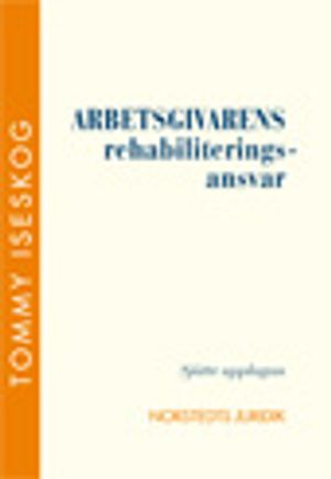 Arbetsgivarens rehabiliteringsansvar; Tommy Iseskog; 2013